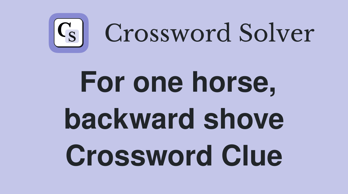 For one horse, backward shove Crossword Clue