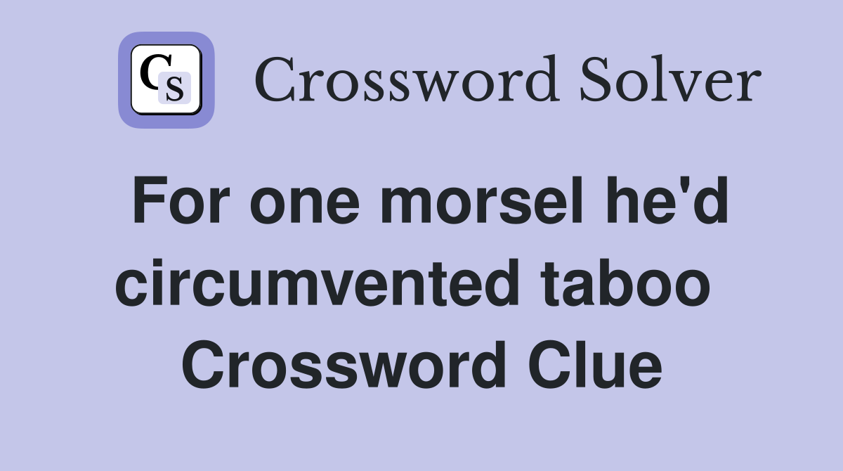 For one morsel he'd circumvented taboo  Crossword Clue