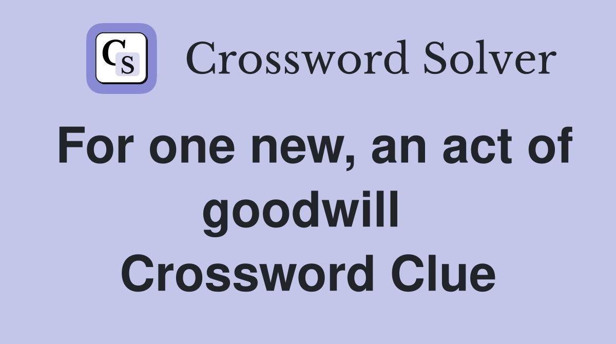 For one new, an act of goodwill  Crossword Clue