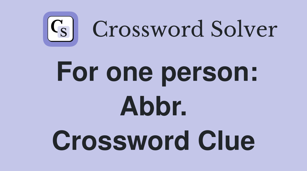 For one person: Abbr. Crossword Clue