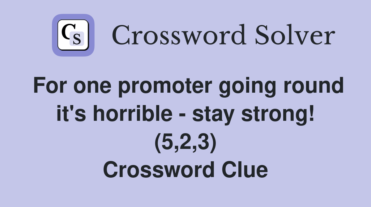 For one promoter going round it's horrible - stay strong! (5,2,3) Crossword Clue