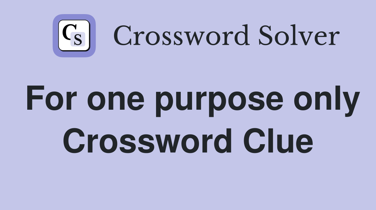 For one purpose only Crossword Clue