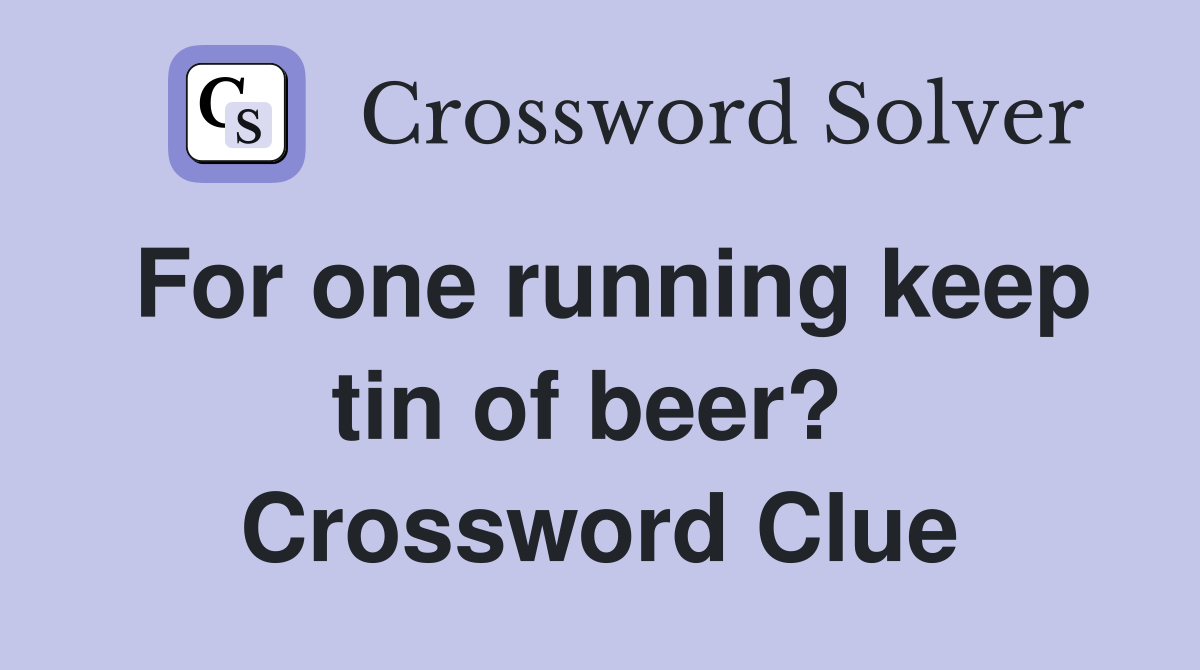 For one running keep tin of beer?  Crossword Clue