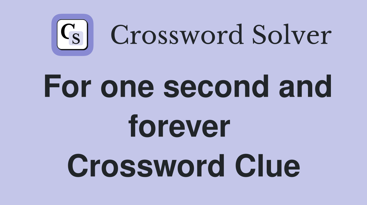 For one second and forever  Crossword Clue