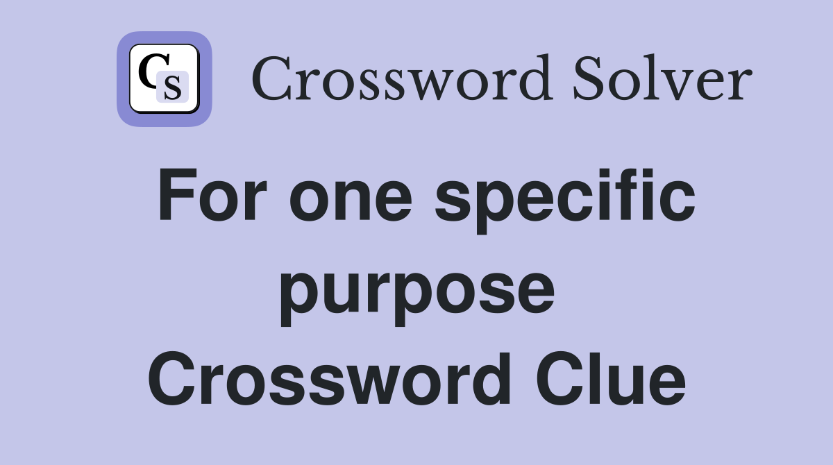 For one specific purpose Crossword Clue