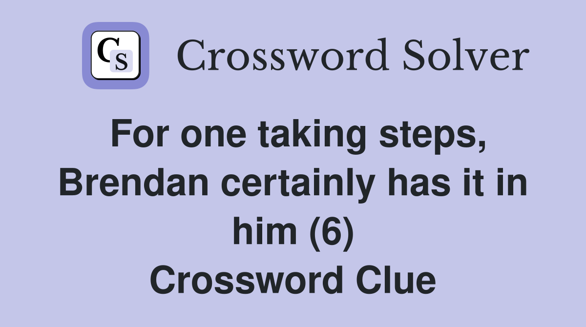 For one taking steps, Brendan certainly has it in him (6) Crossword Clue