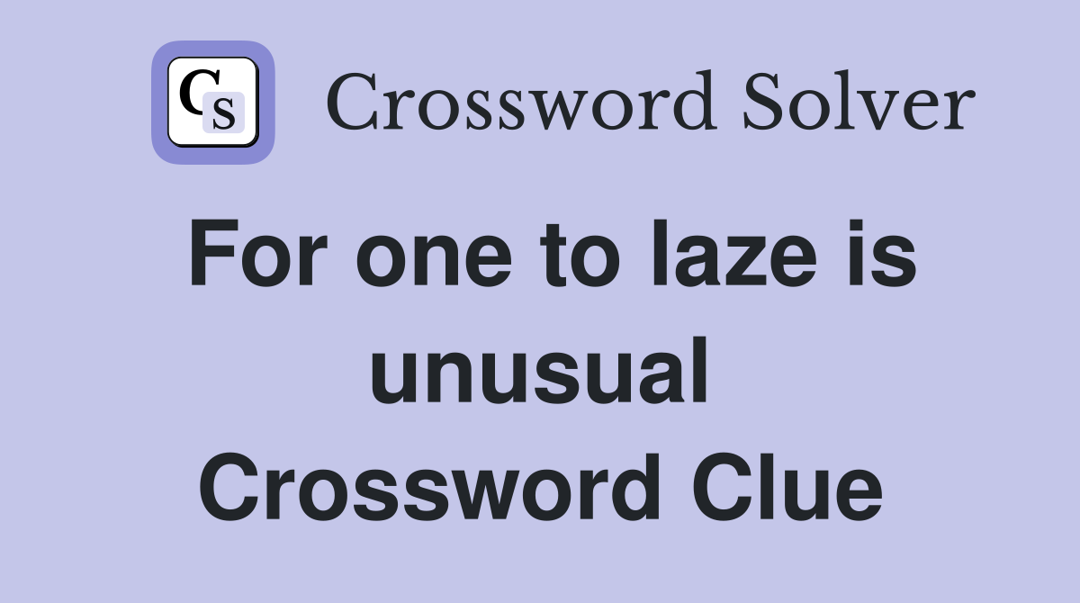 For one to laze is unusual Crossword Clue