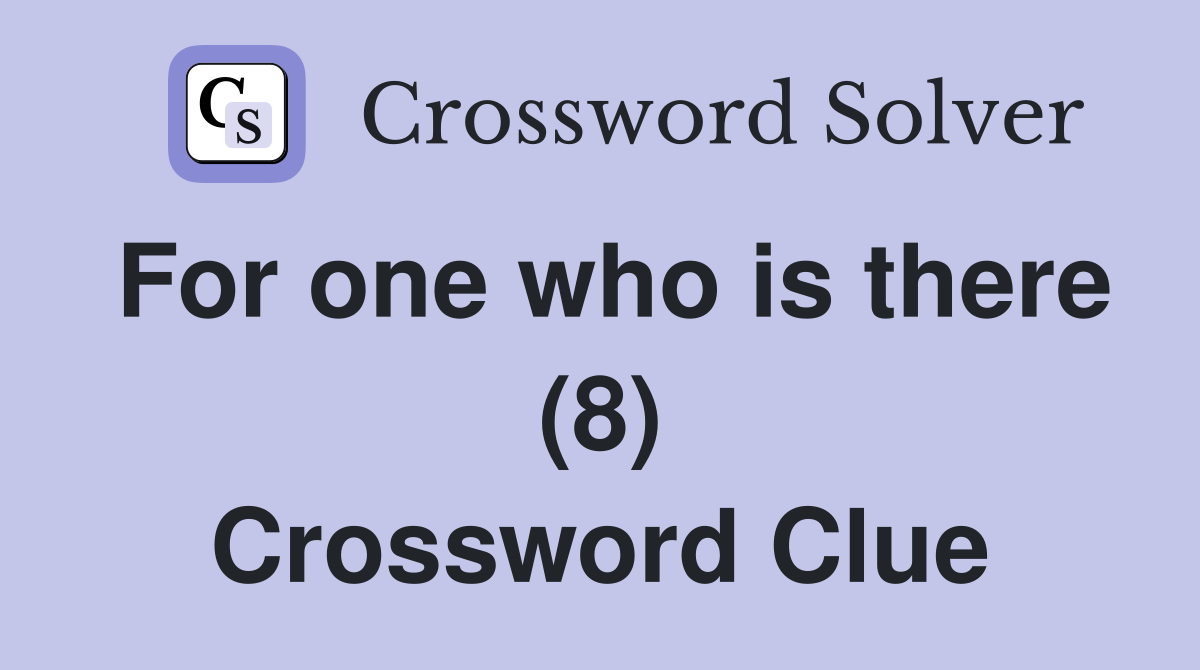 For one who is there (8) Crossword Clue