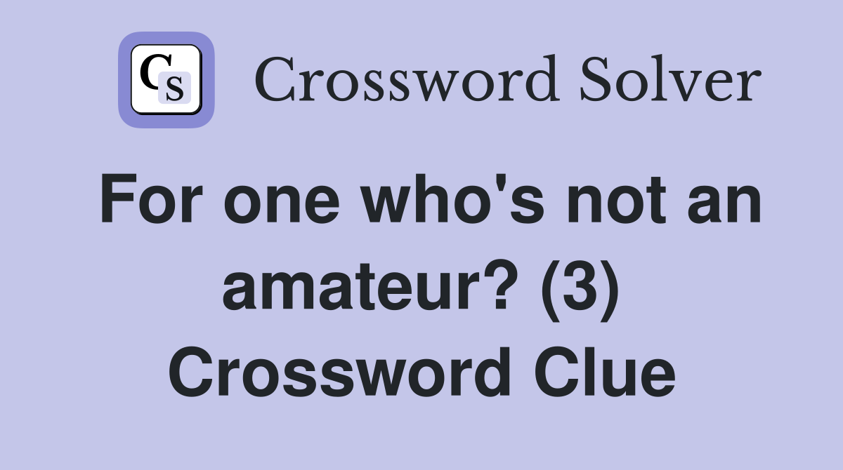 For one who's not an amateur? (3) Crossword Clue
