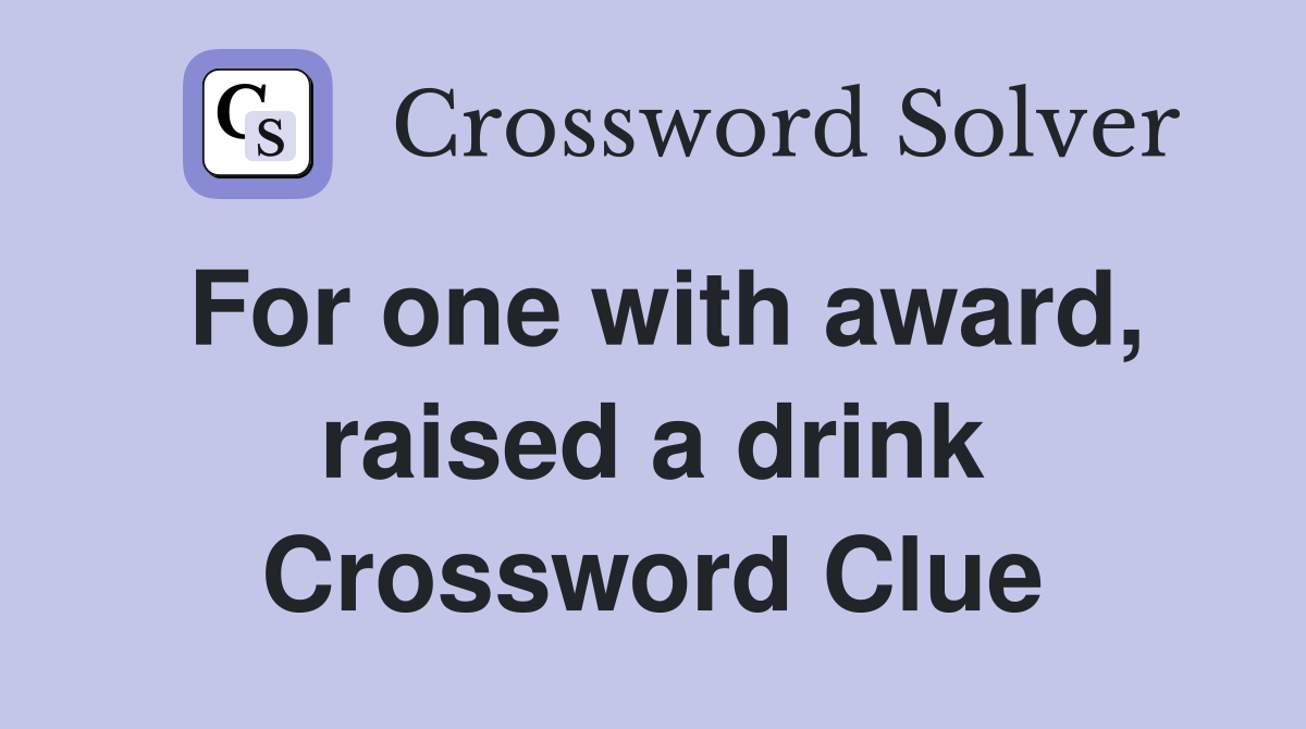 For one with award, raised a drink Crossword Clue