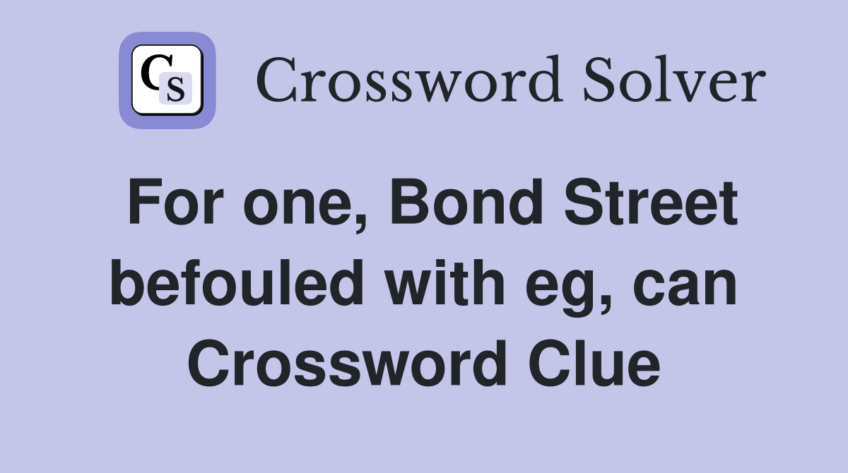 For one, Bond Street befouled with eg, can Crossword Clue