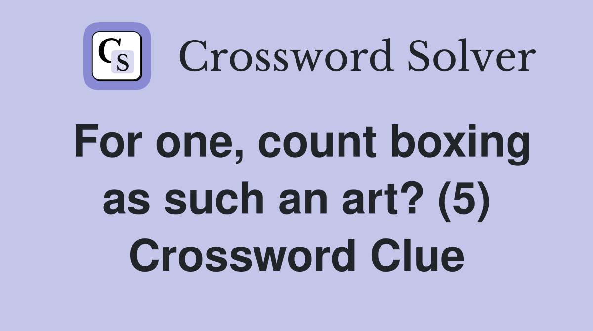 For one, count boxing as such an art? (5) Crossword Clue