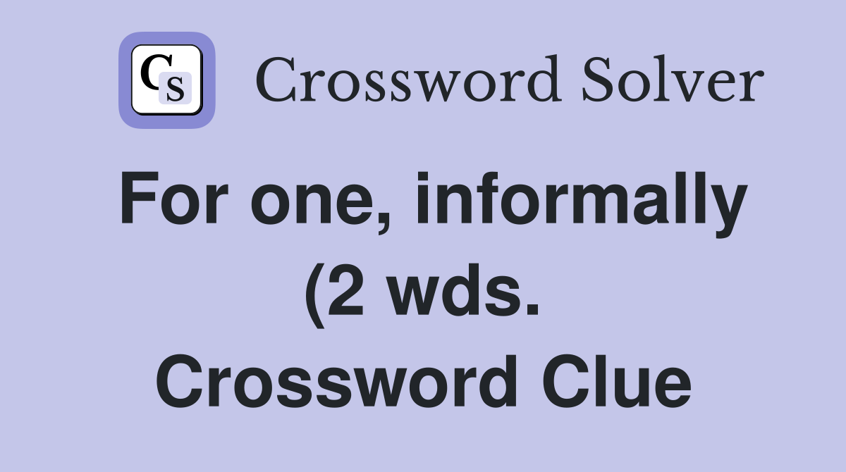 For one informally (2 wds ) Crossword Clue Answers Crossword Solver For one informally (2 wds ) Crossword Clue Answers Crossword Solver