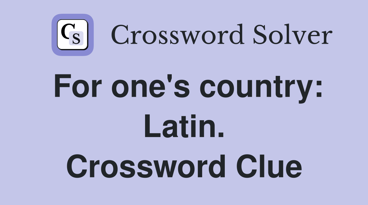 For one's country: Latin. Crossword Clue