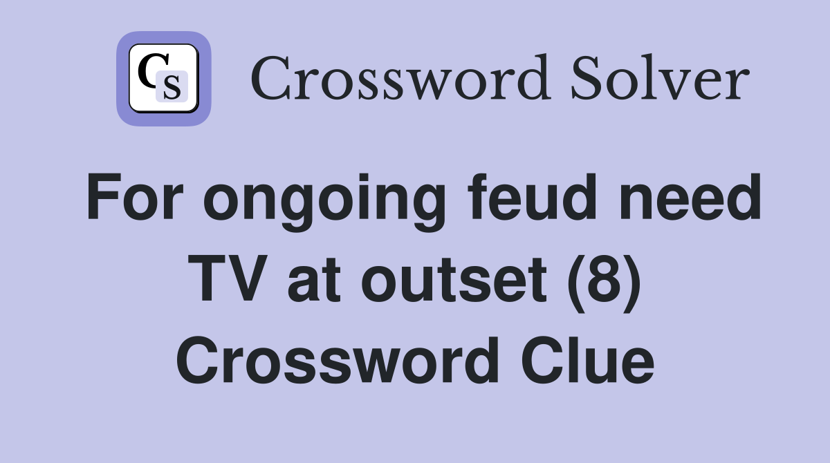 For ongoing feud need TV at outset (8) Crossword Clue