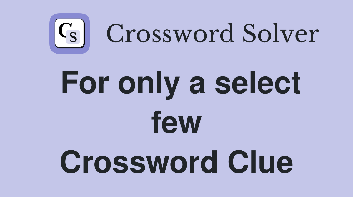 For only a select few Crossword Clue