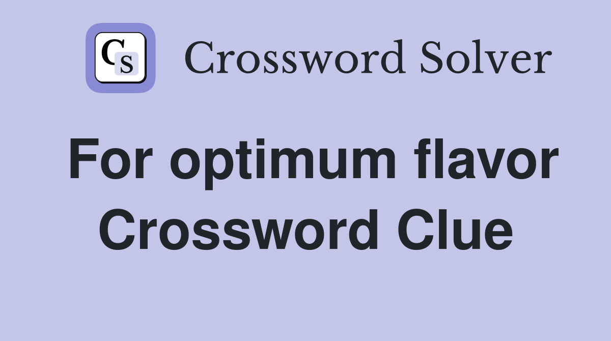 For optimum flavor Crossword Clue