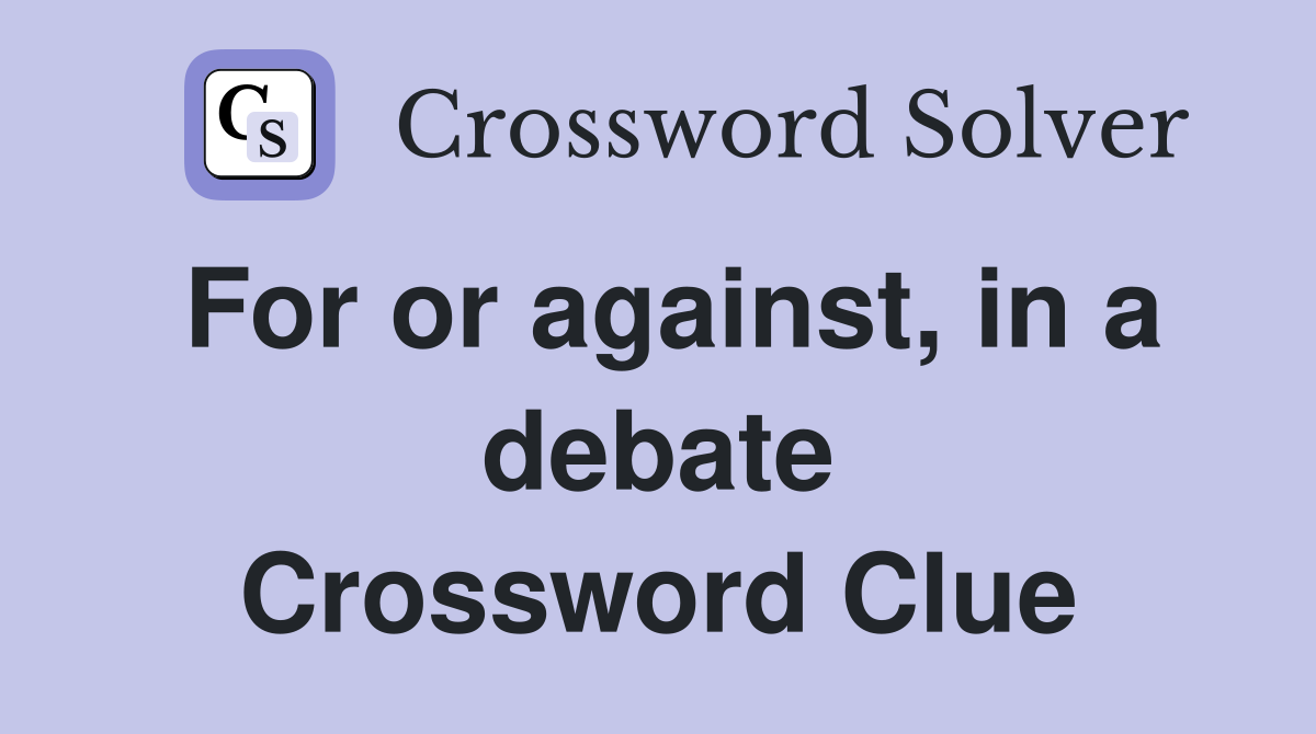 For or against, in a debate Crossword Clue