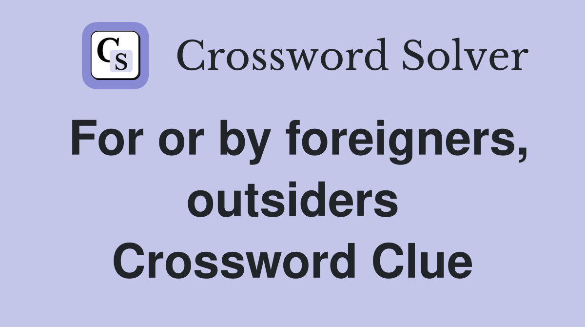 For or by foreigners, outsiders Crossword Clue