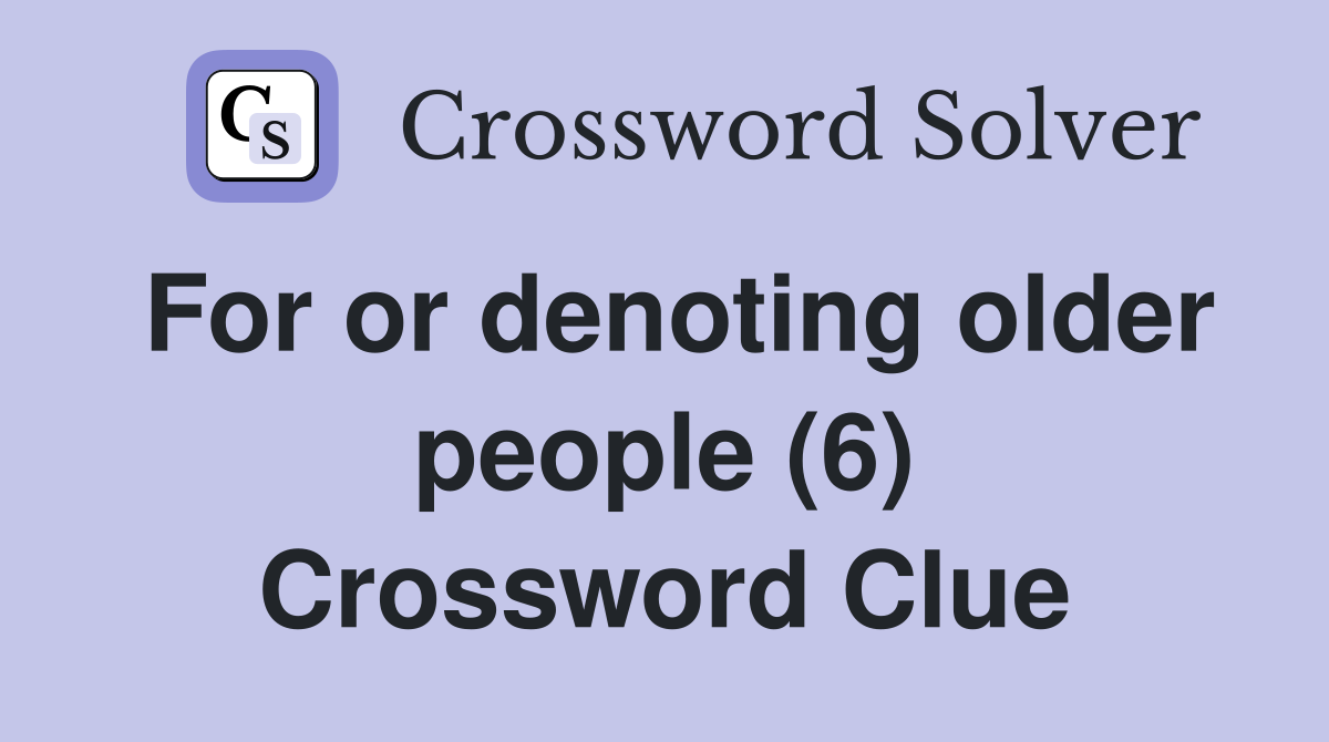 For or denoting older people (6) Crossword Clue