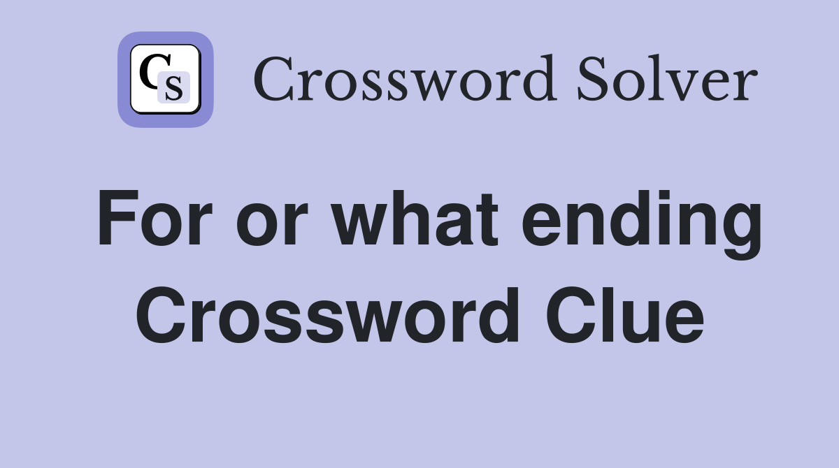 For or what ending Crossword Clue