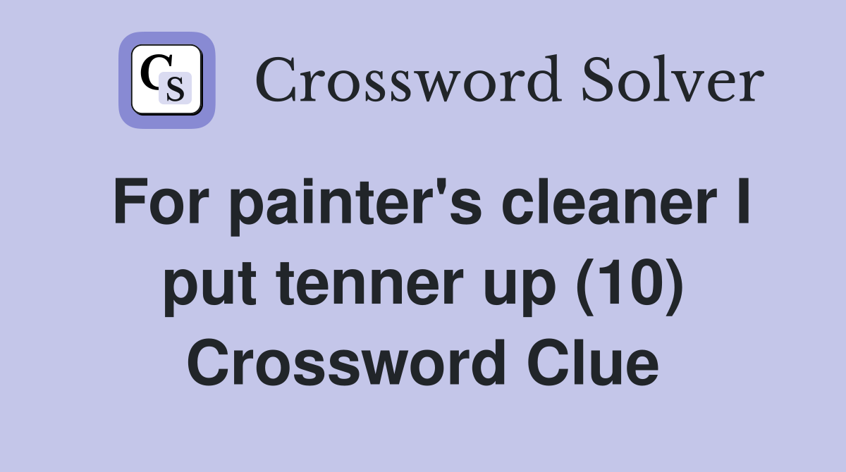 For painter's cleaner I put tenner up (10) Crossword Clue