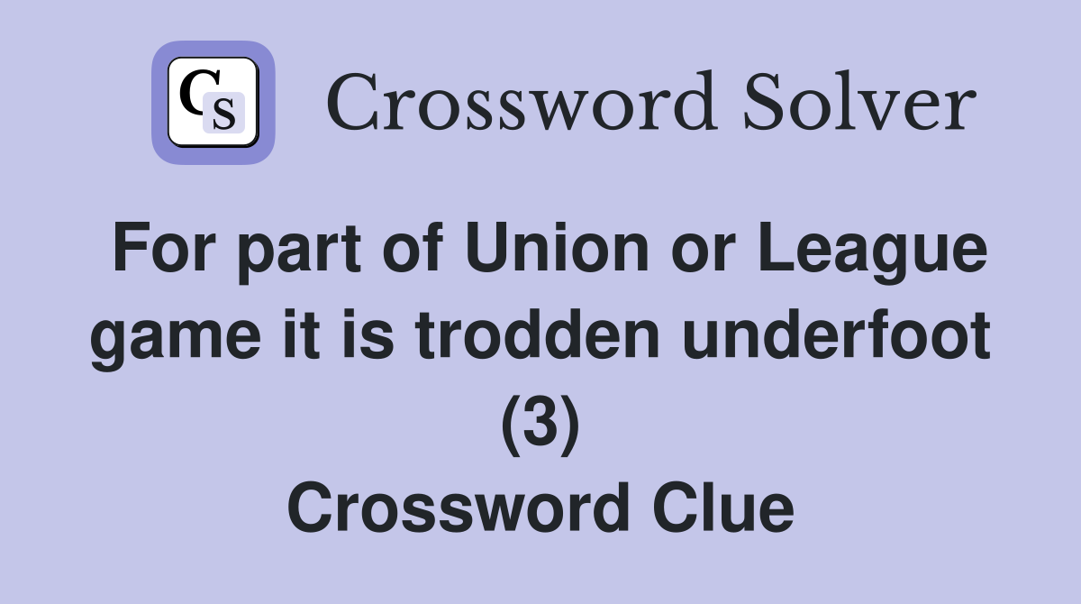 For part of Union or League game it is trodden underfoot (3) Crossword Clue
