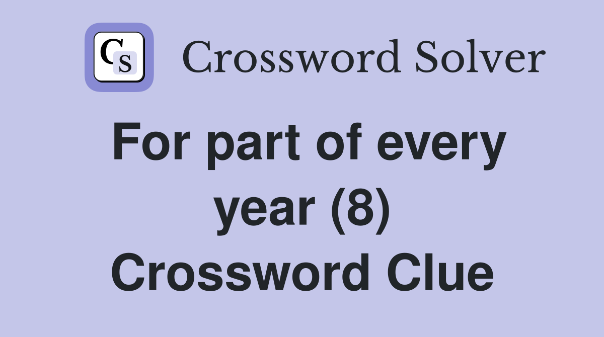 For part of every year (8) Crossword Clue