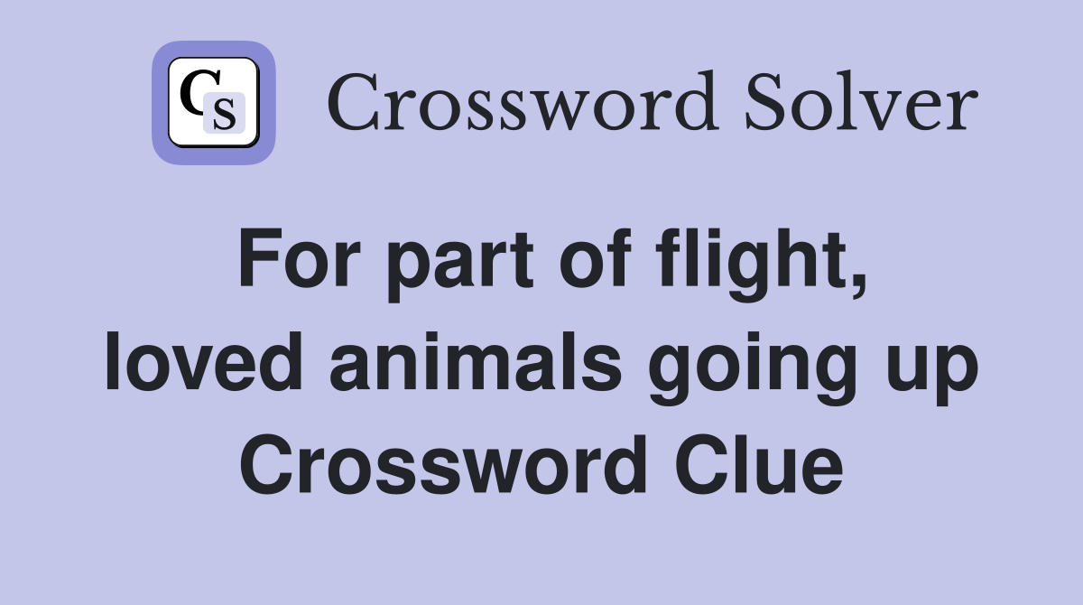 For part of flight, loved animals going up Crossword Clue