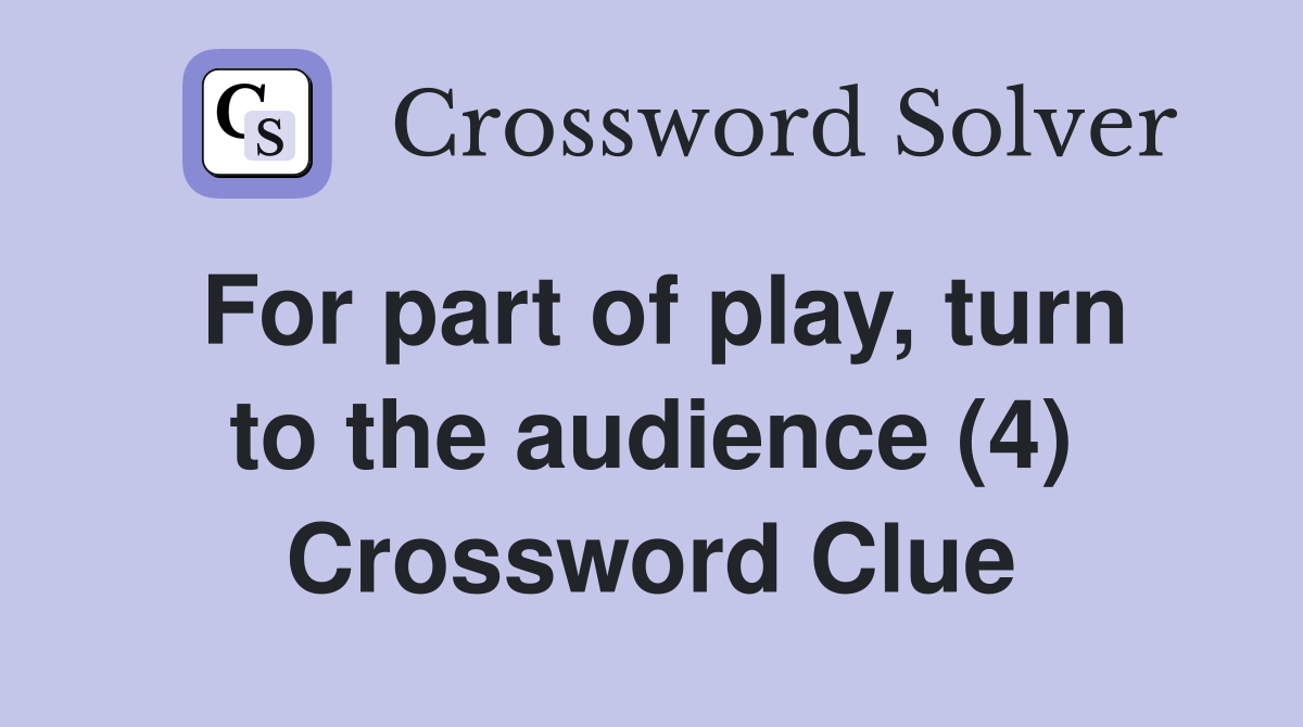 For part of play, turn to the audience (4) Crossword Clue