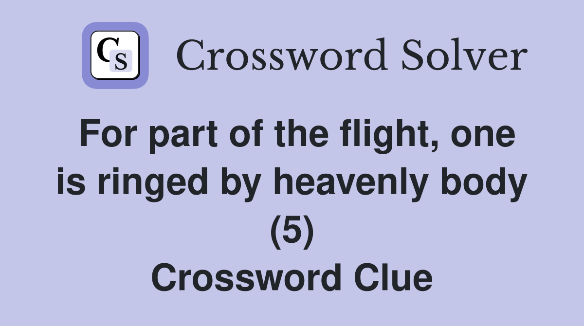 For part of the flight, one is ringed by heavenly body (5) Crossword Clue
