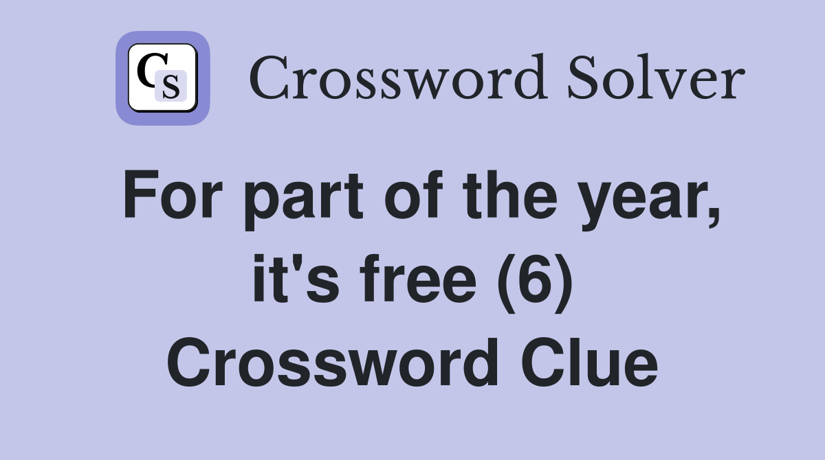 For part of the year, it's free (6) Crossword Clue