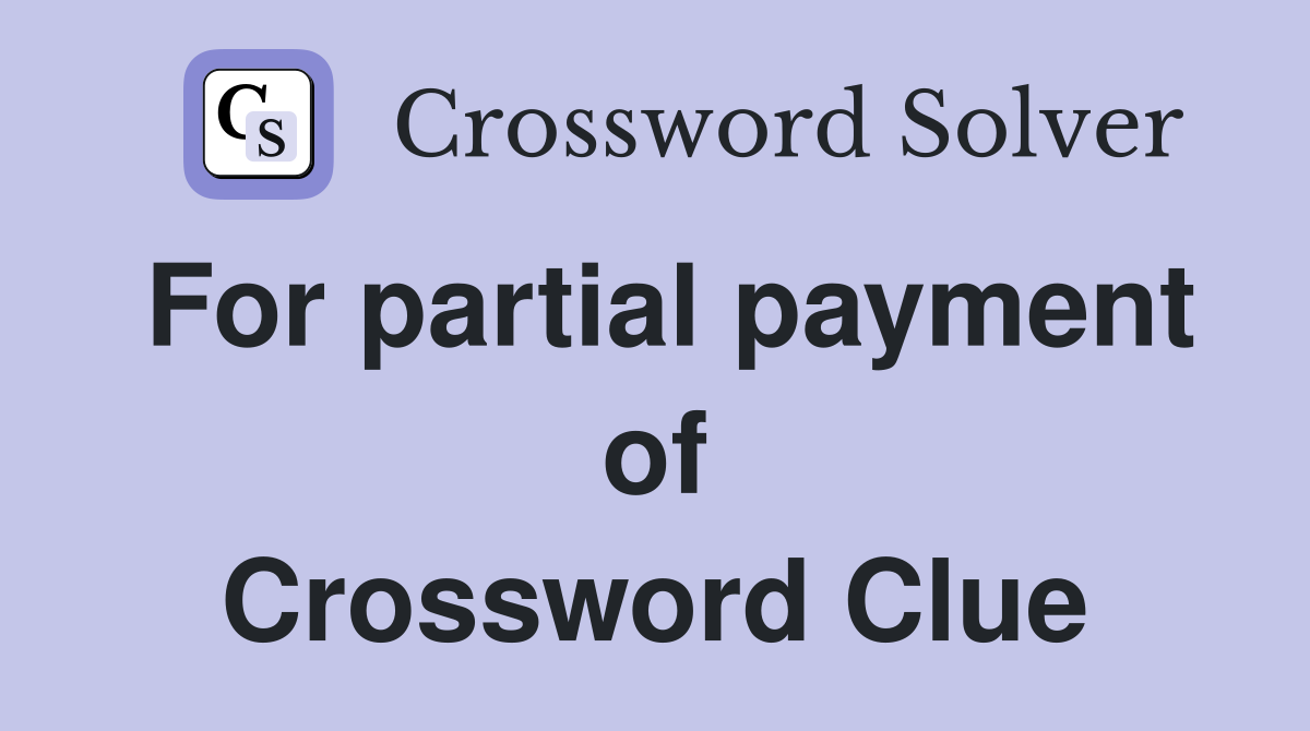 For partial payment of Crossword Clue