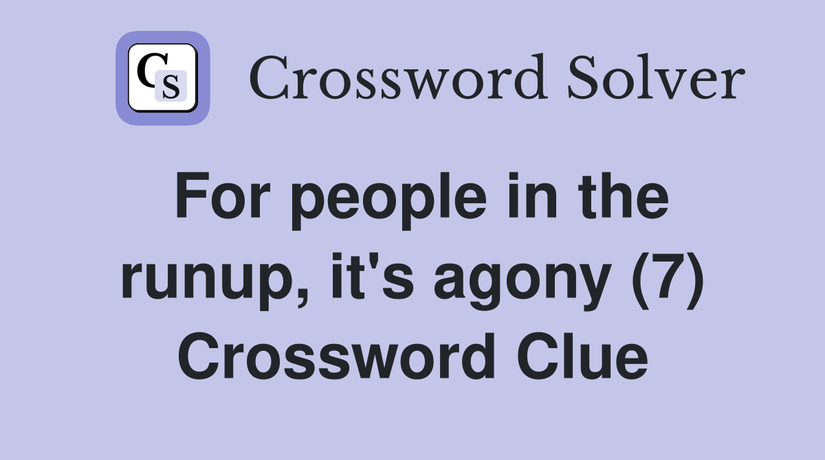 For people in the runup, it's agony (7) Crossword Clue