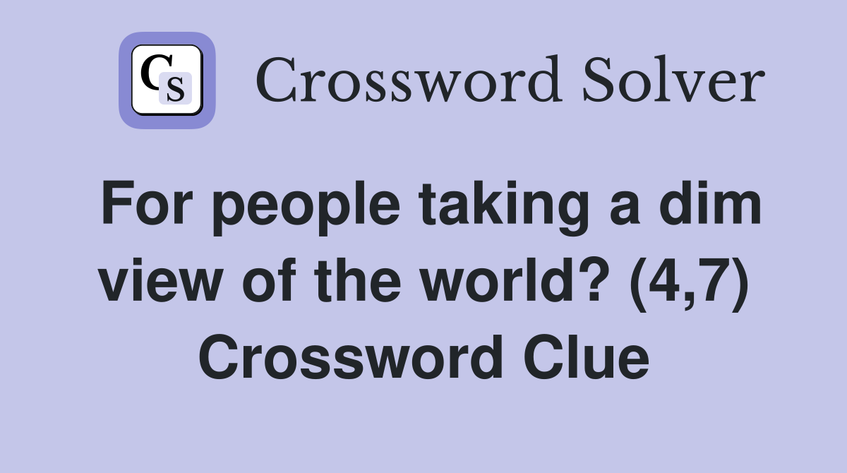 For people taking a dim view of the world? (4,7) Crossword Clue