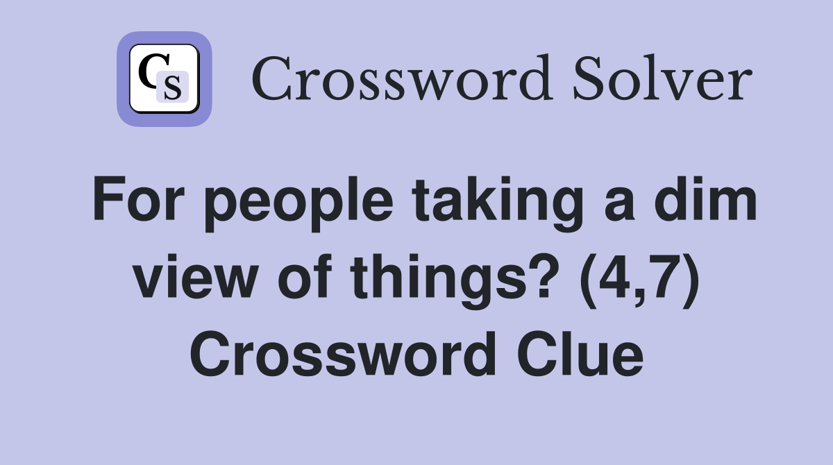 For people taking a dim view of things? (4,7) Crossword Clue
