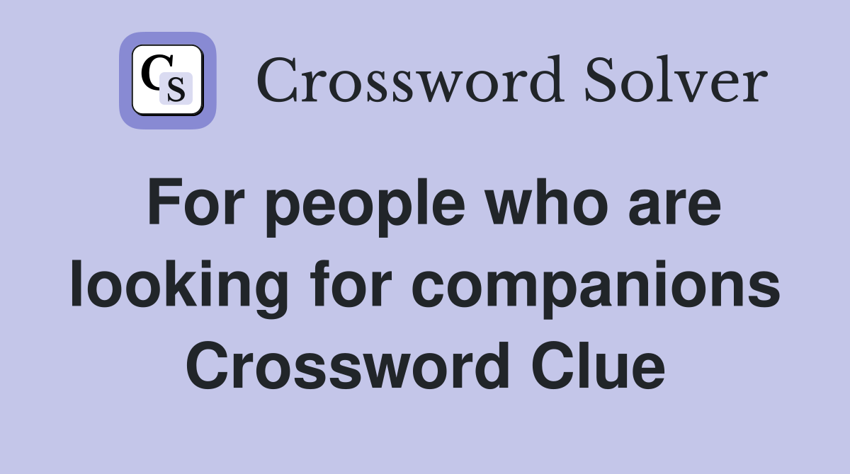 For people who are looking for companions Crossword Clue