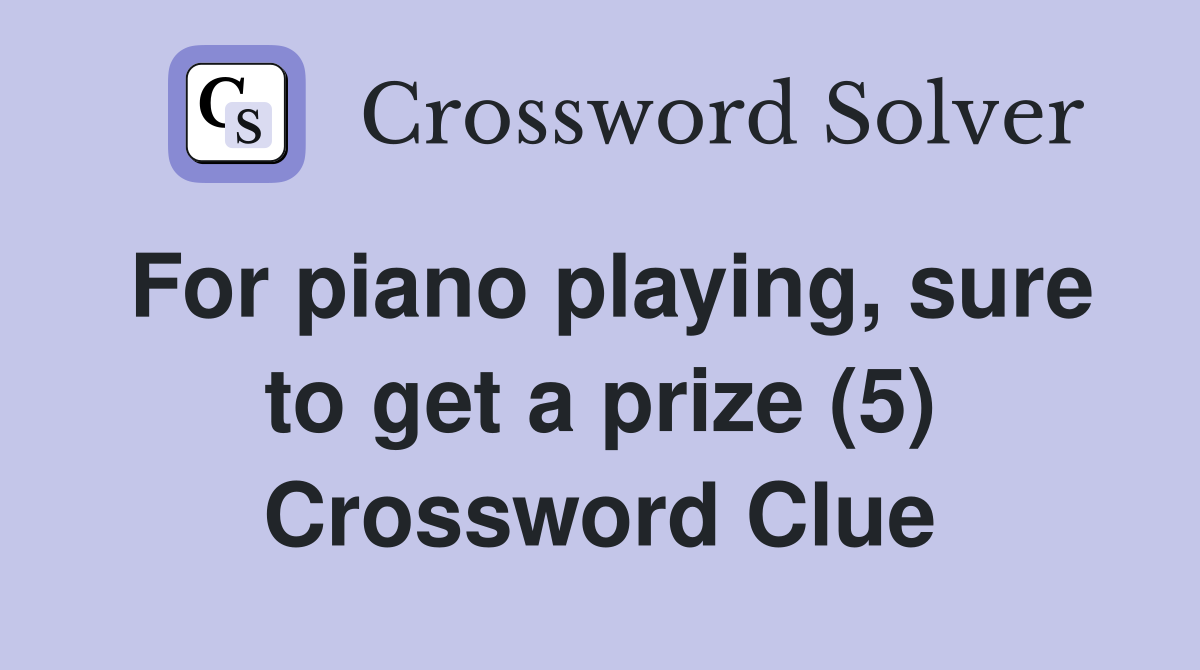 For piano playing, sure to get a prize (5) Crossword Clue