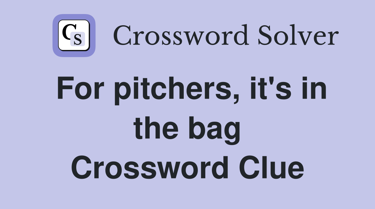 For pitchers, it's in the bag Crossword Clue