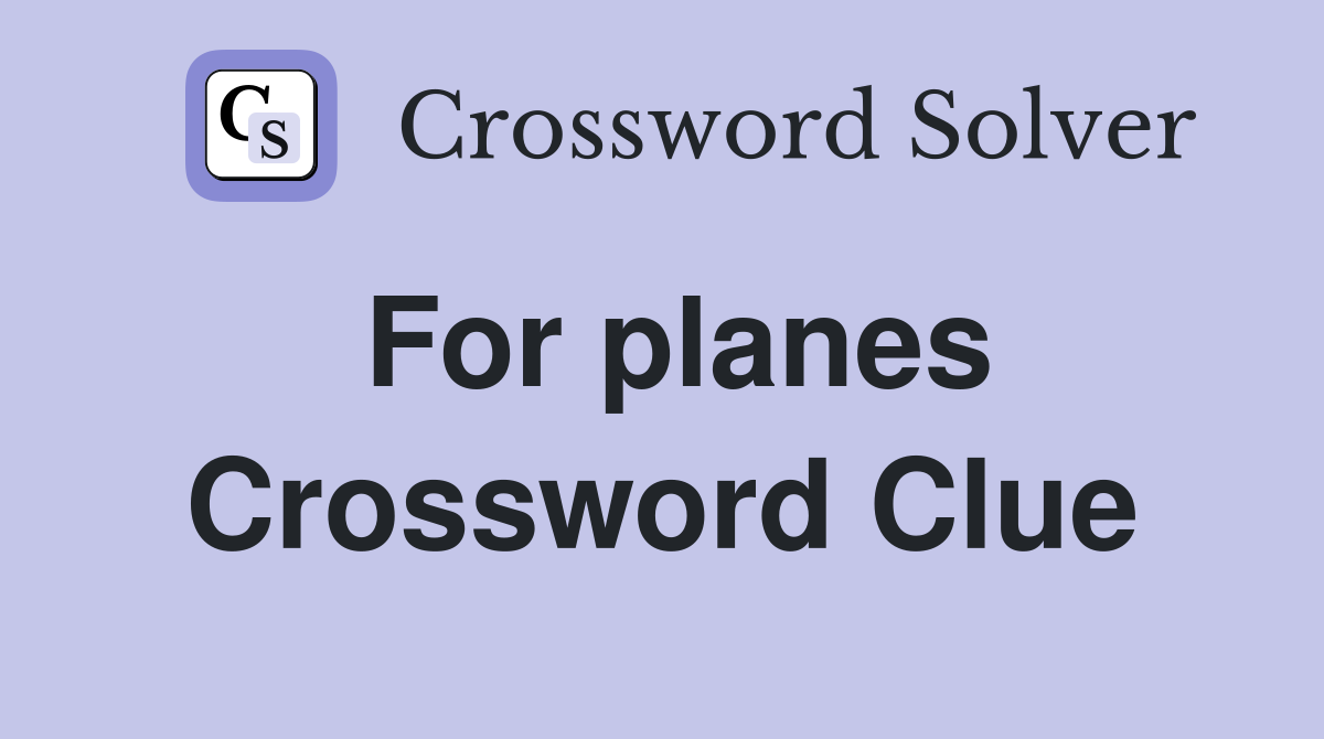 For planes Crossword Clue