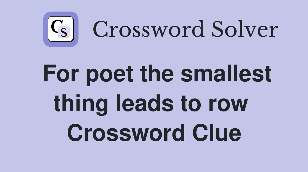 For poet the smallest thing leads to row  Crossword Clue