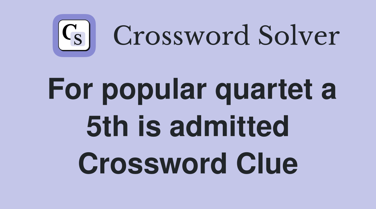 For popular quartet a 5th is admitted Crossword Clue