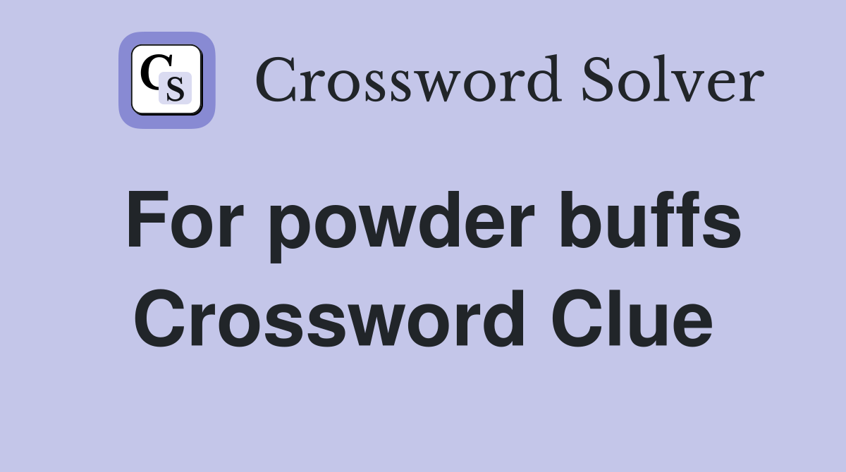 For powder buffs Crossword Clue