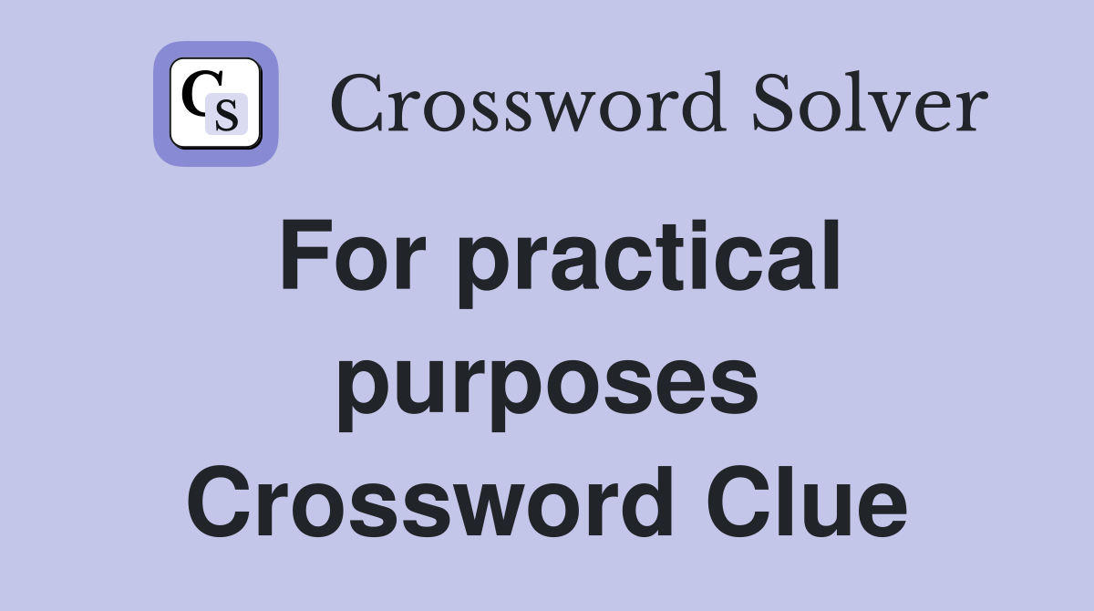 For practical purposes Crossword Clue