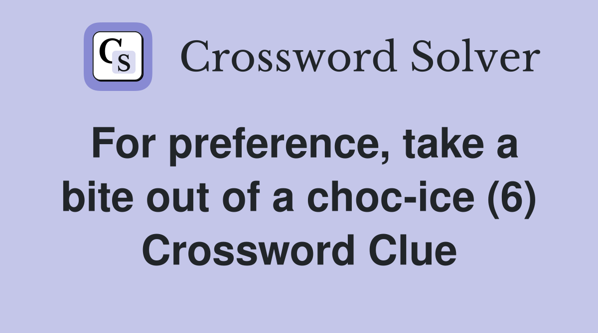 For preference, take a bite out of a choc-ice (6) Crossword Clue