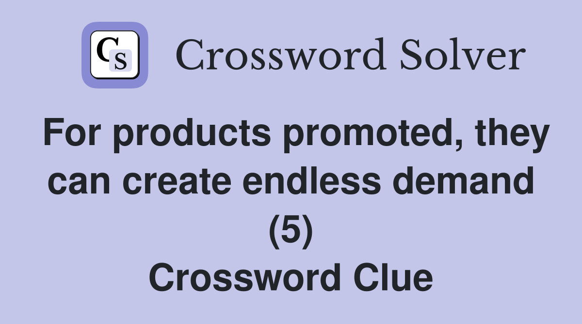 For products promoted, they can create endless demand (5) Crossword Clue