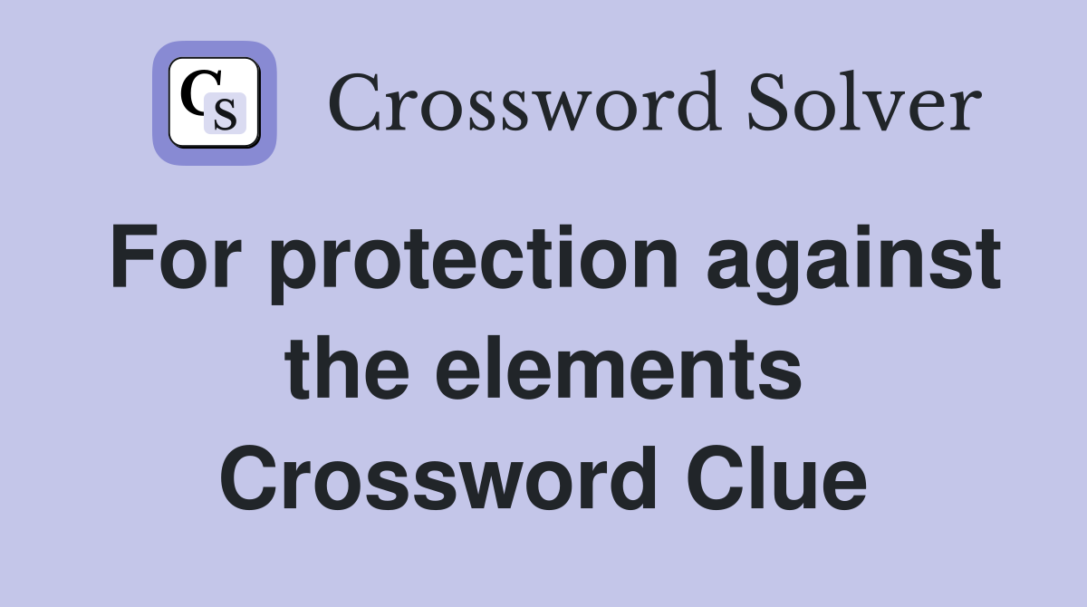 For protection against the elements Crossword Clue
