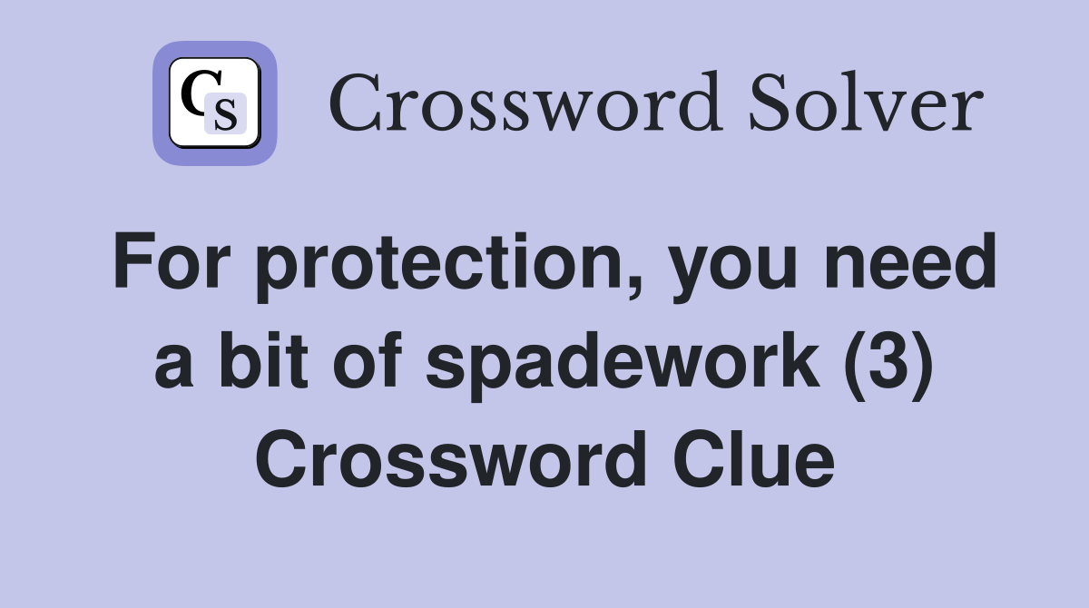 For protection, you need a bit of spadework (3) Crossword Clue