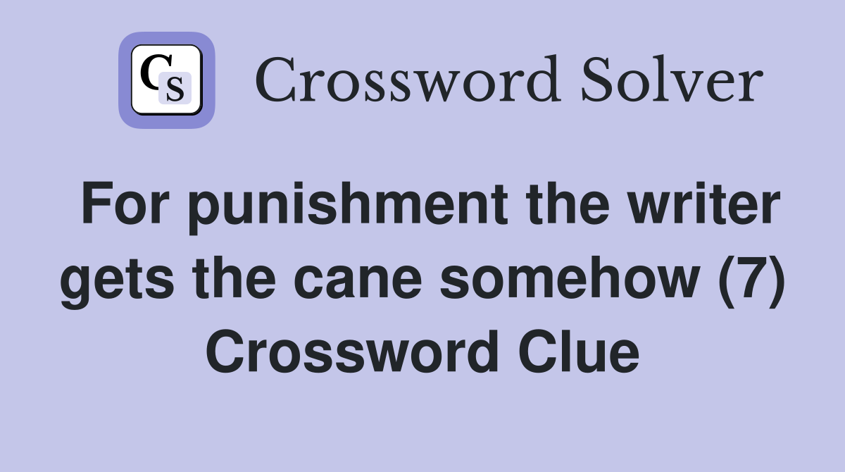For punishment the writer gets the cane somehow (7) Crossword Clue