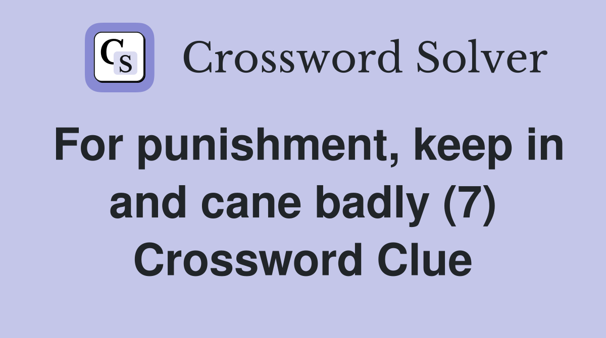 For punishment, keep in and cane badly (7) Crossword Clue